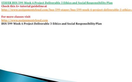 STAYER BUS 599 Week 6 Project Deliverable 3 Ethics and Social Responsibility Plan Check this A+ tutorial guideline at