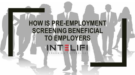 HOW IS PRE-EMPLOYMENT SCREENING BENEFICIAL TO EMPLOYERS. For more details, visit http://www.intelifi.com/technology/emerge/