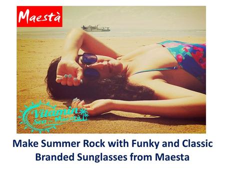 Make Summer Rock with Funky and Classic Branded Sunglasses from Maesta.