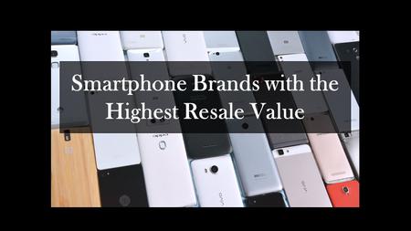 Smartphone Brands with the Highest Resale Value.