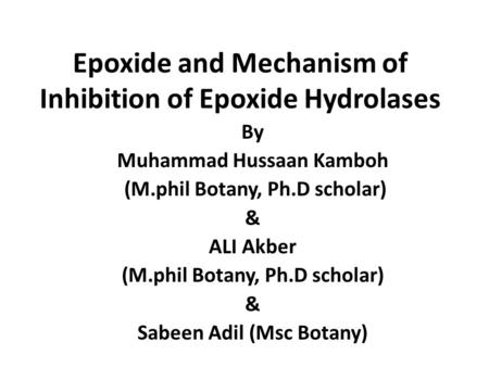 Epoxide and Mechanism of Inhibition of Epoxide Hydrolases By Muhammad Hussaan Kamboh (M.phil Botany, Ph.D scholar) & ALI Akber (M.phil Botany, Ph.D scholar)