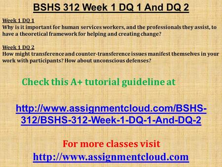 BSHS 312 Week 1 DQ 1 And DQ 2 Week 1 DQ 1 Why is it important for human services workers, and the professionals they assist, to have a theoretical framework.