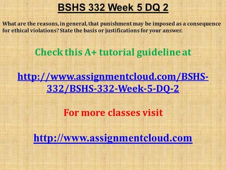 BSHS 332 Week 5 DQ 2 What are the reasons, in general, that punishment may be imposed as a consequence for ethical violations? State the basis or justifications.