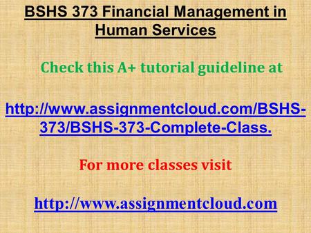 BSHS 373 Financial Management in Human Services Check this A+ tutorial guideline at  373/BSHS-373-Complete-Class. For.