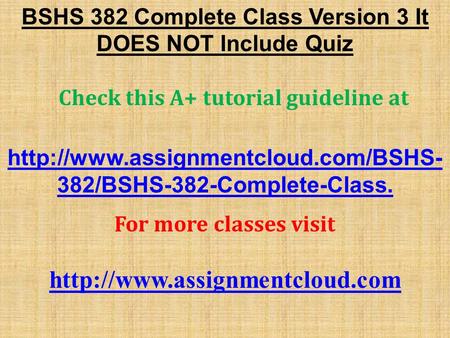 BSHS 382 Complete Class Version 3 It DOES NOT Include Quiz Check this A+ tutorial guideline at  382/BSHS-382-Complete-Class.