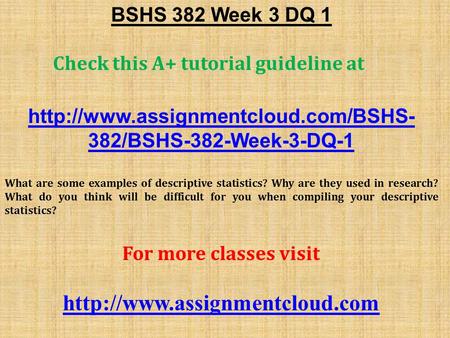 BSHS 382 Week 3 DQ 1 Check this A+ tutorial guideline at  382/BSHS-382-Week-3-DQ-1 What are some examples of descriptive.