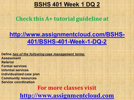 BSHS 401 Week 1 DQ 2 Check this A+ tutorial guideline at  401/BSHS-401-Week-1-DQ-2 Define two of the following case.