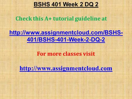 BSHS 401 Week 2 DQ 2 Check this A+ tutorial guideline at  401/BSHS-401-Week-2-DQ-2 For more classes visit