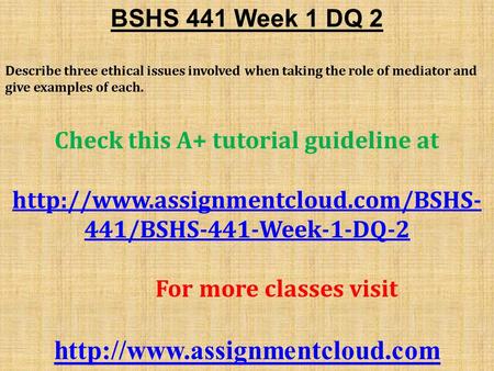 BSHS 441 Week 1 DQ 2 Describe three ethical issues involved when taking the role of mediator and give examples of each. Check this A+ tutorial guideline.