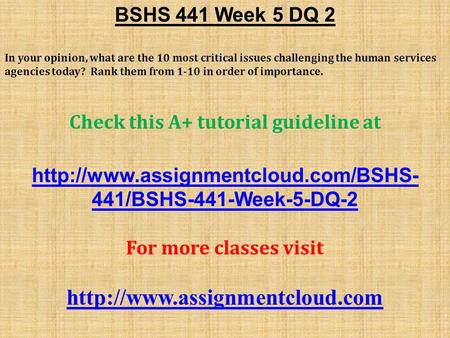 BSHS 441 Week 5 DQ 2 In your opinion, what are the 10 most critical issues challenging the human services agencies today? Rank them from 1-10 in order.