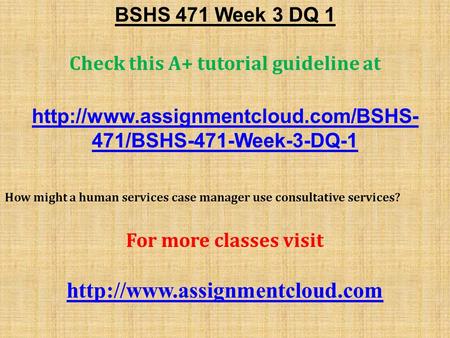 BSHS 471 Week 3 DQ 1 Check this A+ tutorial guideline at  471/BSHS-471-Week-3-DQ-1 How might a human services case.