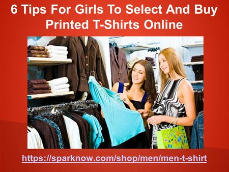 Https://sparknow.com/shop/men/men-t-shirt 6 Tips For Girls To Select And Buy Printed T-Shirts Online.