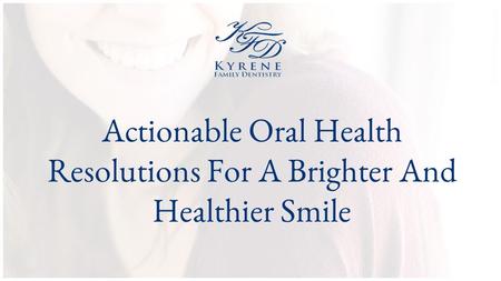 Actionable Oral Health Resolutions For A Brighter And Healthier Smile