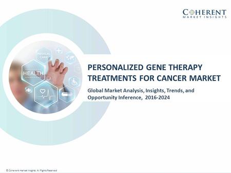 © Coherent market Insights. All Rights Reserved PERSONALIZED GENE THERAPY TREATMENTS FOR CANCER MARKET Global Market Analysis, Insights, Trends, and Opportunity.