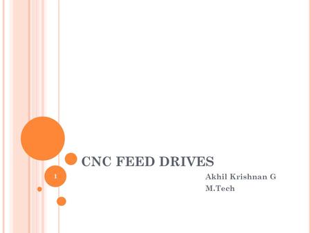 CNC FEED DRIVES Akhil Krishnan G M.Tech 1. CONTENTS 1.Introduction 2.Requirements of CNC feed drives 3.Servo motor 3.1 Servo drive control 3.2 Components.