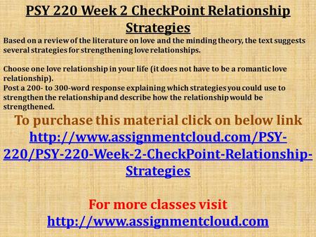 PSY 220 Week 2 CheckPoint Relationship Strategies Based on a review of the literature on love and the minding theory, the text suggests several strategies.