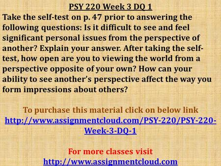 PSY 220 Week 3 DQ 1 Take the self-test on p. 47 prior to answering the following questions: Is it difficult to see and feel significant personal issues.