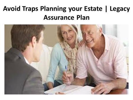 Avoid Traps Planning your Estate | Legacy Assurance Plan.