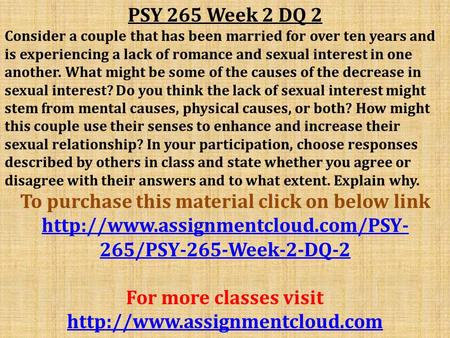 PSY 265 Week 2 DQ 2 Consider a couple that has been married for over ten years and is experiencing a lack of romance and sexual interest in one another.