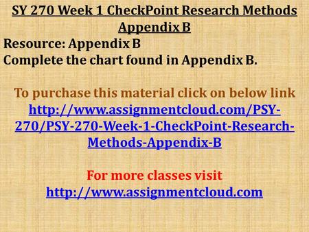 SY 270 Week 1 CheckPoint Research Methods Appendix B Resource: Appendix B Complete the chart found in Appendix B. To purchase this material click on below.