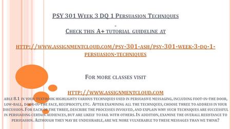 PSY 301 W EEK 3 DQ 1 P ERSUASION T ECHNIQUES C HECK THIS A+ TUTORIAL GUIDELINE AT HTTP :// WWW. ASSIGNMENTCLOUD. COM / PSY ASH / PSY WEEK -3-