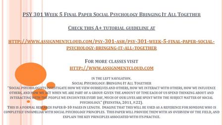 PSY 301 W EEK 5 F INAL P APER S OCIAL P SYCHOLOGY B RINGING I T A LL T OGETHER C HECK THIS A+ TUTORIAL GUIDELINE AT HTTP :// WWW. ASSIGNMENTCLOUD. COM.