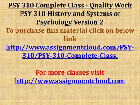 PSY 310 Complete Class - Quality Work PSY 310 History and Systems of Psychology Version 2 To purchase this material click on below link