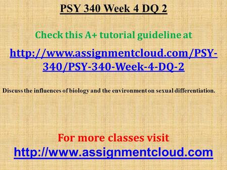 PSY 340 Week 4 DQ 2 Check this A+ tutorial guideline at  340/PSY-340-Week-4-DQ-2 Discuss the influences of biology and.