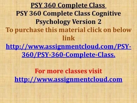 PSY 360 Complete Class PSY 360 Complete Class Cognitive Psychology Version 2 To purchase this material click on below link