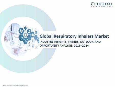 © Coherent market Insights. All Rights Reserved Global Respiratory Inhalers Market INDUSTRY INSIGHTS, TRENDS, OUTLOOK, AND OPPORTUNITY ANALYSIS, 2016–2024.