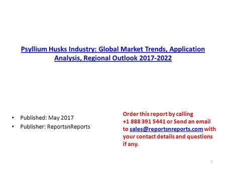 Psyllium Husks Industry: Global Market Trends, Application Analysis, Regional Outlook Published: May 2017 Publisher: ReportsnReports Order this.