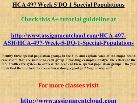 HCA 497 Week 5 DQ 1 Special Populations Check this A+ tutorial guideline at  ASH/HCA-497-Week-5-DQ-1-Special-Populations.