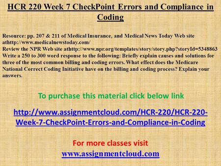 HCR 220 Week 7 CheckPoint Errors and Compliance in Coding Resource: pp. 207 & 211 of Medical Insurance, and Medical News Today Web site athttp://www.medicalnewstoday.com/