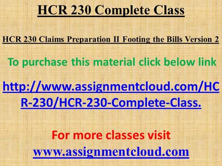 HCR 230 Complete Class HCR 230 Claims Preparation II Footing the Bills Version 2 To purchase this material click below link