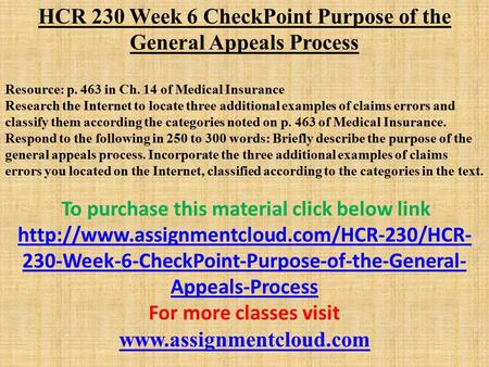 HCR 230 Week 6 CheckPoint Purpose of the General Appeals Process Resource: p. 463 in Ch. 14 of Medical Insurance Research the Internet to locate three.