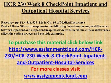 HCR 230 Week 8 CheckPoint Inpatient and Outpatient Hospital Services Resource: pp. 513–514, 523–526 in Ch. 16 of Medical Insurance Post a 250- to 300-word.