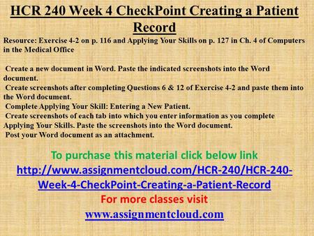 HCR 240 Week 4 CheckPoint Creating a Patient Record Resource: Exercise 4-2 on p. 116 and Applying Your Skills on p. 127 in Ch. 4 of Computers in the Medical.