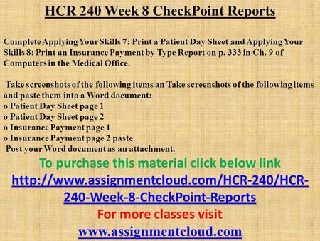 HCR 240 Week 8 CheckPoint Reports Complete Applying Your Skills 7: Print a Patient Day Sheet and Applying Your Skills 8: Print an Insurance Payment by.