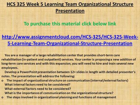 HCS 325 Week 5 Learning Team Organizational Structure Presentation To purchase this material click below link