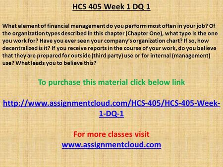 HCS 405 Week 1 DQ 1 What element of financial management do you perform most often in your job? Of the organization types described in this chapter (Chapter.