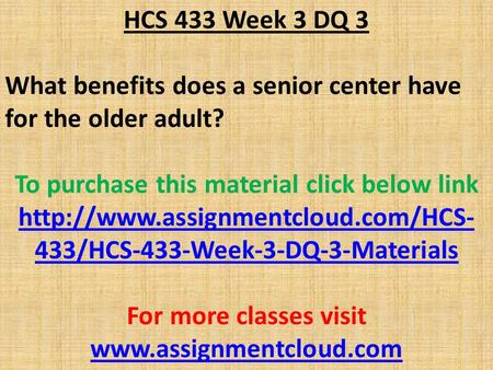 HCS 433 Week 3 DQ 3 What benefits does a senior center have for the older adult? To purchase this material click below link