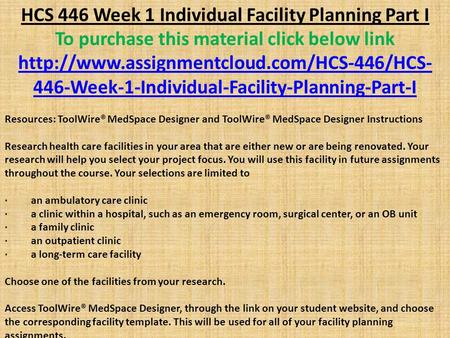 HCS 446 Week 1 Individual Facility Planning Part I To purchase this material click below link  446-Week-1-Individual-Facility-Planning-Part-I.