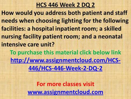 HCS 446 Week 2 DQ 2 How would you address both patient and staff needs when choosing lighting for the following facilities: a hospital inpatient room;