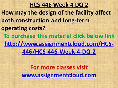 HCS 446 Week 4 DQ 2 How may the design of the facility affect both construction and long-term operating costs? To purchase this material click below link.