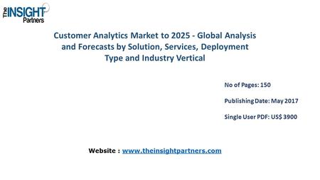 Customer Analytics Market to Global Analysis and Forecasts by Solution, Services, Deployment Type and Industry Vertical No of Pages: 150 Publishing.