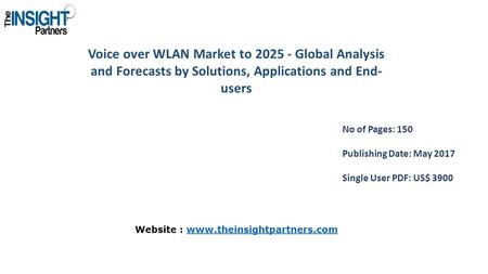 Voice over WLAN Market to Global Analysis and Forecasts by Solutions, Applications and End- users No of Pages: 150 Publishing Date: May 2017 Single.