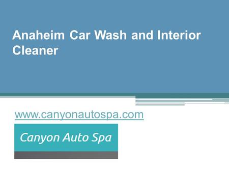 Anaheim Car Wash and Interior Cleaner - www.canyonautospa.com