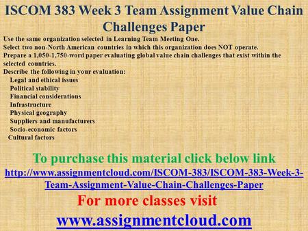 ISCOM 383 Week 3 Team Assignment Value Chain Challenges Paper Use the same organization selected in Learning Team Meeting One. Select two non-North American.