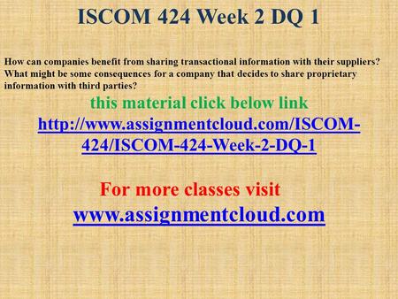 ISCOM 424 Week 2 DQ 1 How can companies benefit from sharing transactional information with their suppliers? What might be some consequences for a company.