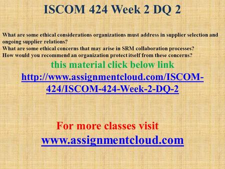 ISCOM 424 Week 2 DQ 2 What are some ethical considerations organizations must address in supplier selection and ongoing supplier relations? What are some.